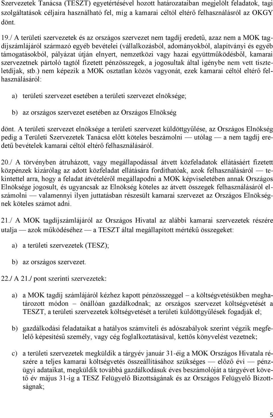 pályázat útján elnyert, nemzetközi vagy hazai együttműködésből, kamarai szervezetnek pártoló tagtól fizetett pénzösszegek, a jogosultak által igénybe nem vett tiszteletdíjak, stb.