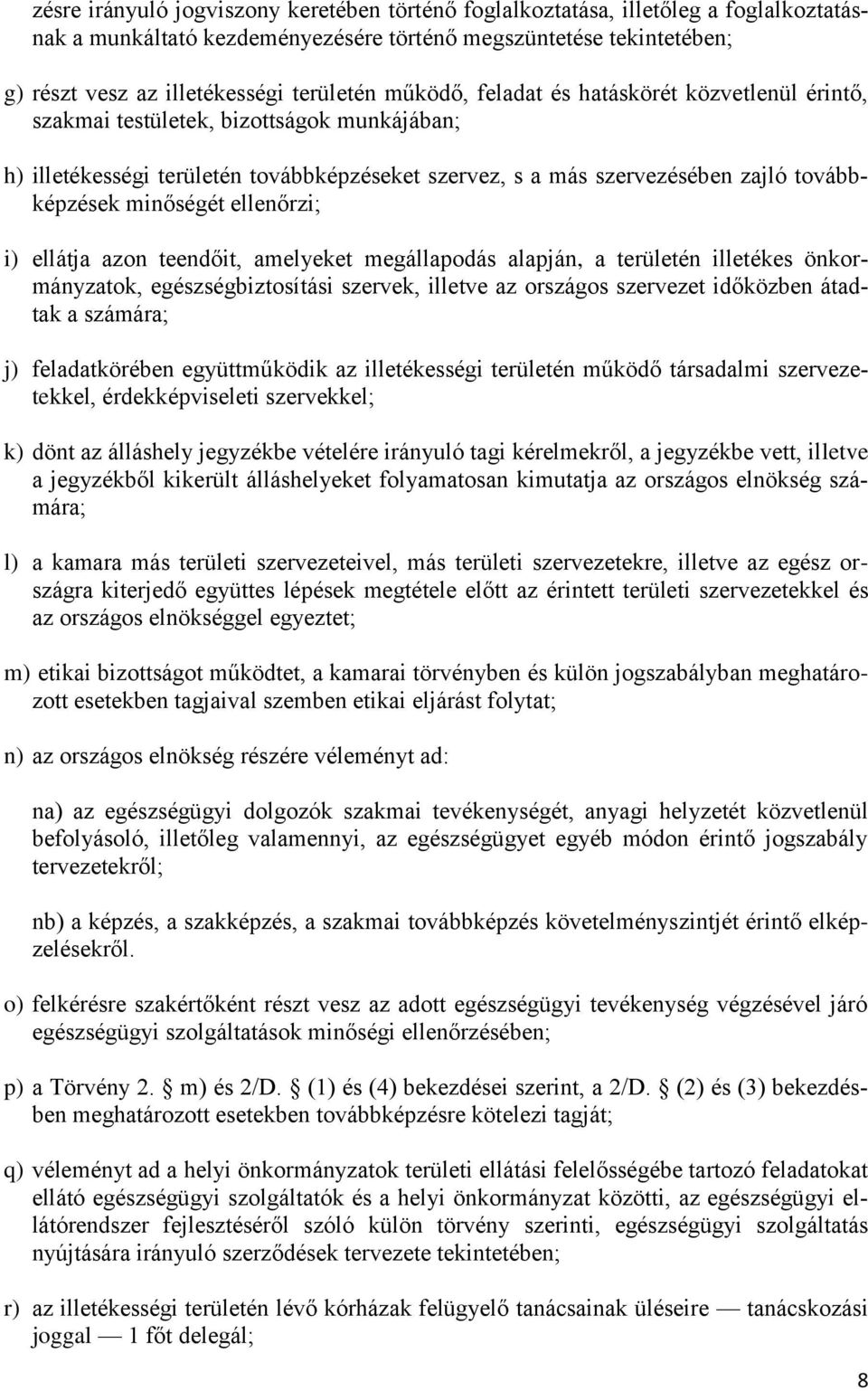 ellenőrzi; i) ellátja azon teendőit, amelyeket megállapodás alapján, a területén illetékes önkormányzatok, egészségbiztosítási szervek, illetve az országos szervezet időközben átadtak a számára; j)