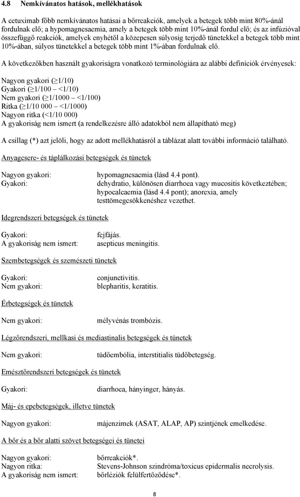 A következőkben használt gyakoriságra vonatkozó terminológiára az alábbi definíciók érvényesek: Nagyon gyakori ( 1/10) Gyakori ( 1/100 <1/10) Nem gyakori ( 1/1000 <1/100) Ritka ( 1/10 000 <1/1000)