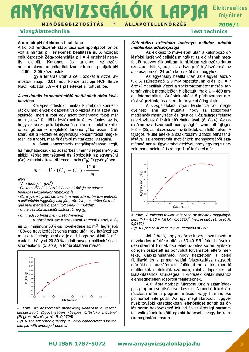 Így a feltárás után a cellulózokat a vízzel átmostuk, majd 0.01 mol/l koncentrációjú HCl- illetve NaOH-oldattal 3.9 4.1 ph értéket állítottunk be.