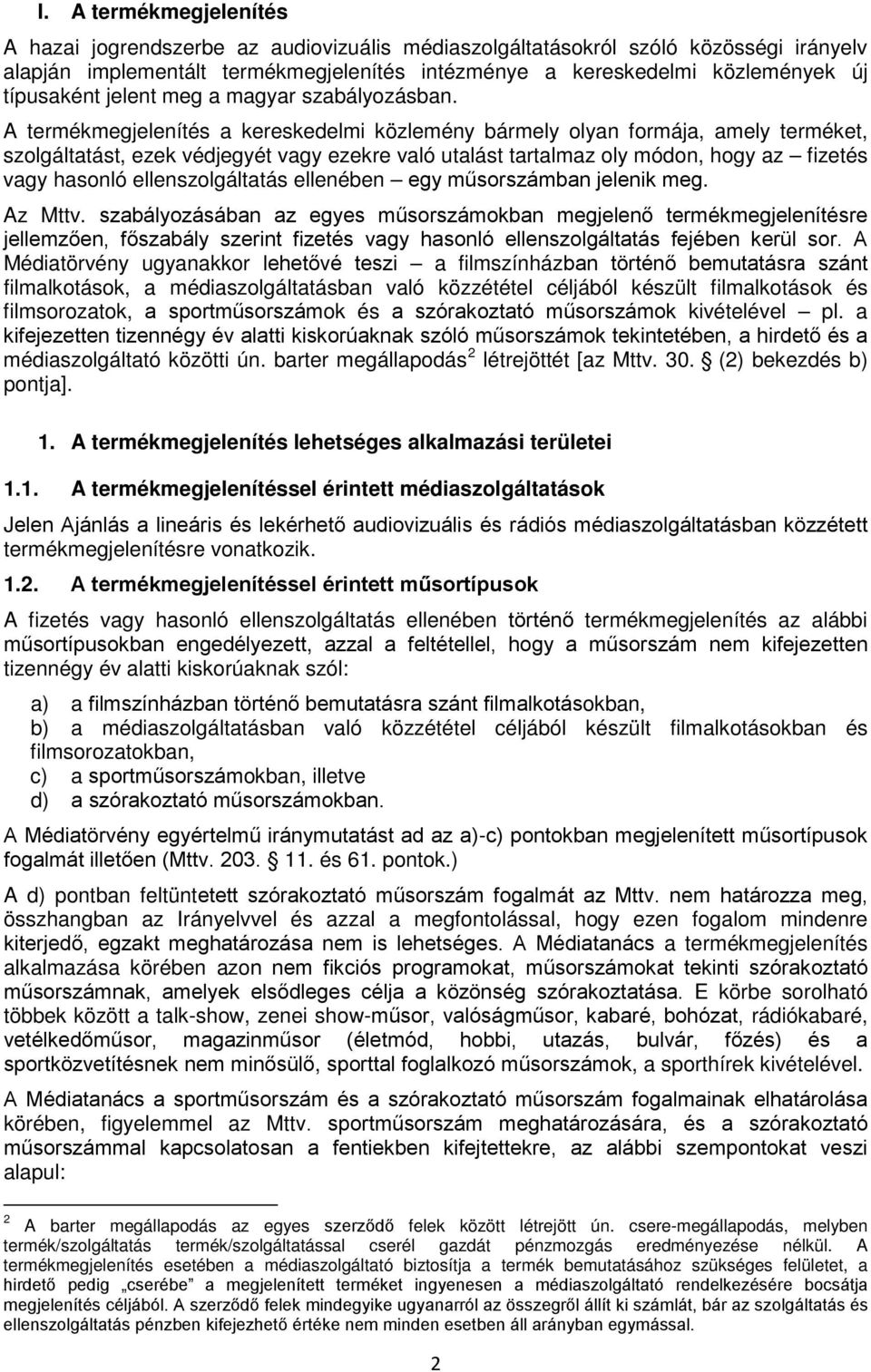 A termékmegjelenítés a kereskedelmi közlemény bármely olyan formája, amely terméket, szolgáltatást, ezek védjegyét vagy ezekre való utalást tartalmaz oly módon, hogy az fizetés vagy hasonló