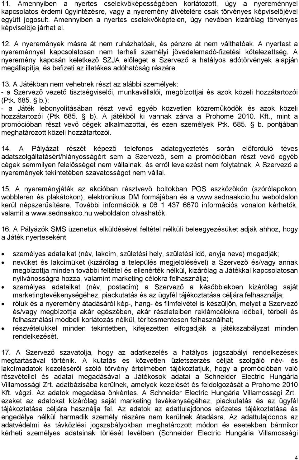 A nyertest a nyereménnyel kapcsolatosan nem terheli személyi jövedelemadó-fizetési kötelezettség.