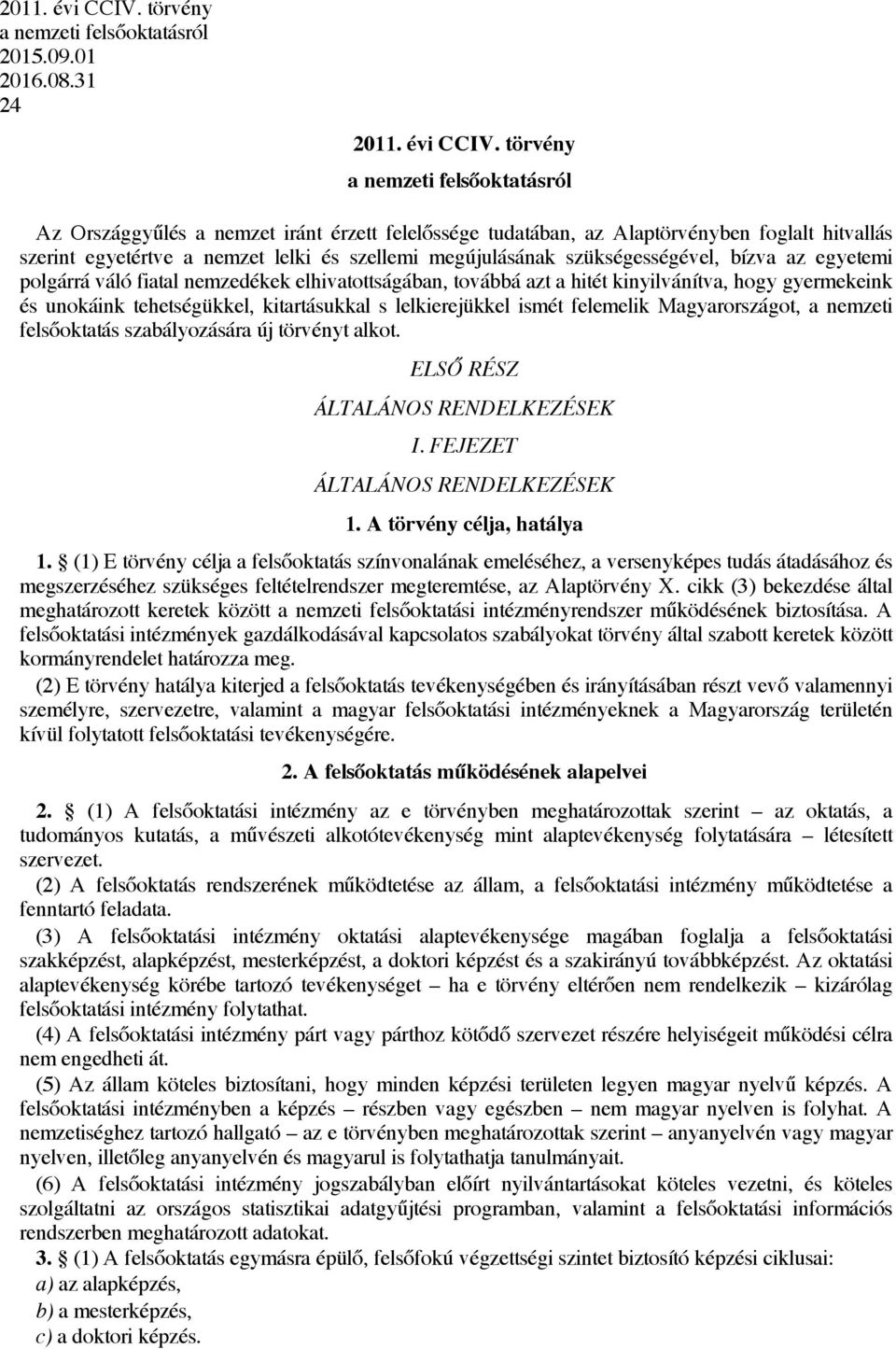 31 24  törvény a nemzeti felsőoktatásról Az Országgyűlés a nemzet iránt érzett felelőssége tudatában, az Alaptörvényben foglalt hitvallás szerint egyetértve a nemzet lelki és szellemi megújulásának