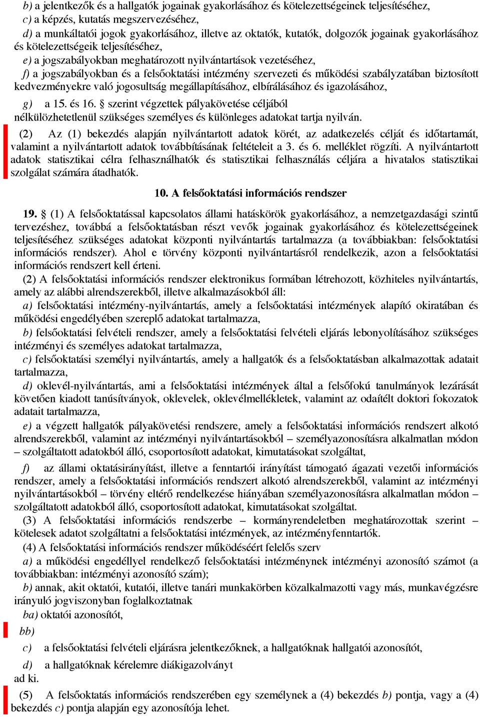 működési szabályzatában biztosított kedvezményekre való jogosultság megállapításához, elbírálásához és igazolásához, g) a 15. és 16.