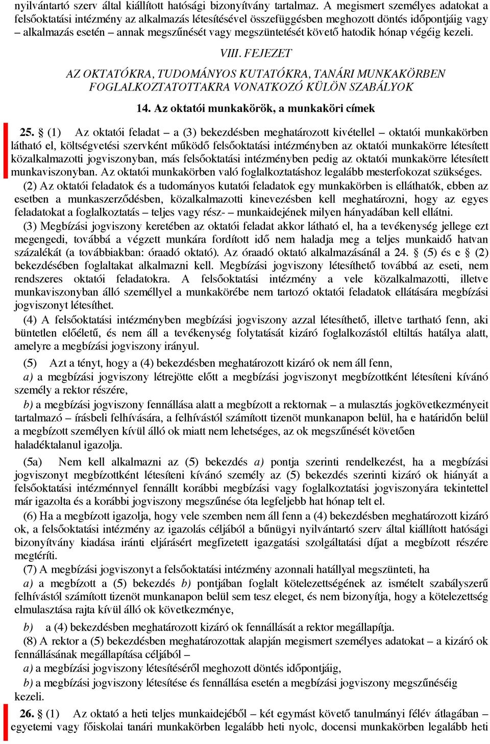 hatodik hónap végéig kezeli. VIII. FEJEZET AZ OKTATÓKRA, TUDOMÁNYOS KUTATÓKRA, TANÁRI MUNKAKÖRBEN FOGLALKOZTATOTTAKRA VONATKOZÓ KÜLÖN SZABÁLYOK 14. Az oktatói munkakörök, a munkaköri címek 25.