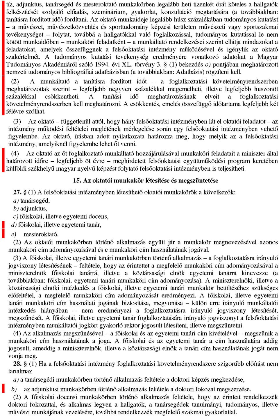 Az oktató munkaideje legalább húsz százalékában tudományos kutatást a művészet, művészetközvetítés és sporttudomány képzési területen művészeti vagy sportszakmai tevékenységet folytat, továbbá a