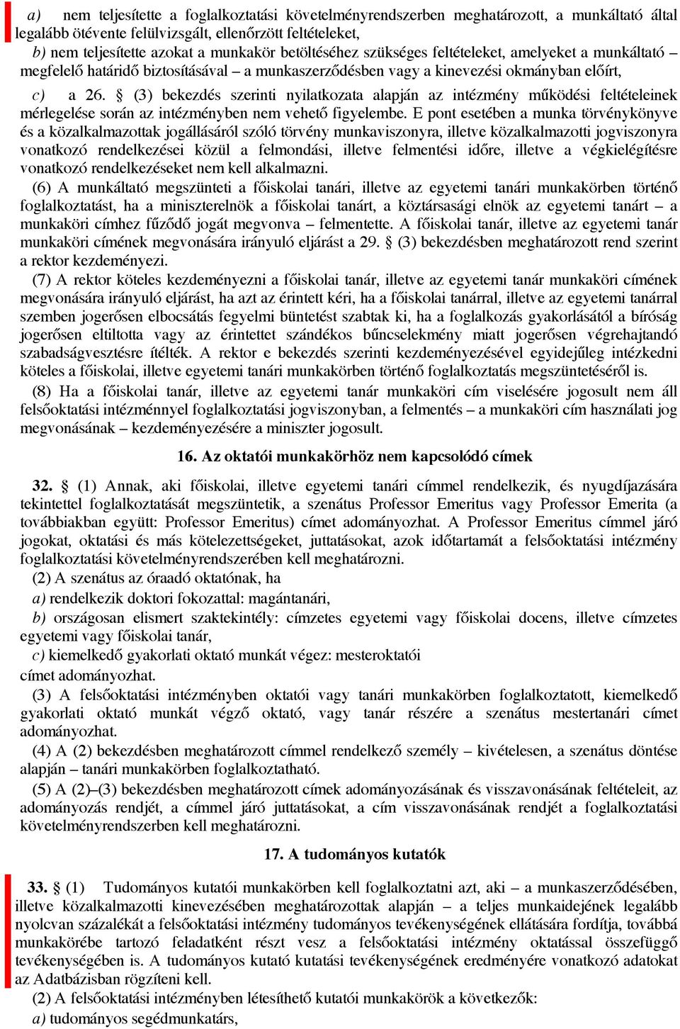 (3) bekezdés szerinti nyilatkozata alapján az intézmény működési feltételeinek mérlegelése során az intézményben nem vehető figyelembe.