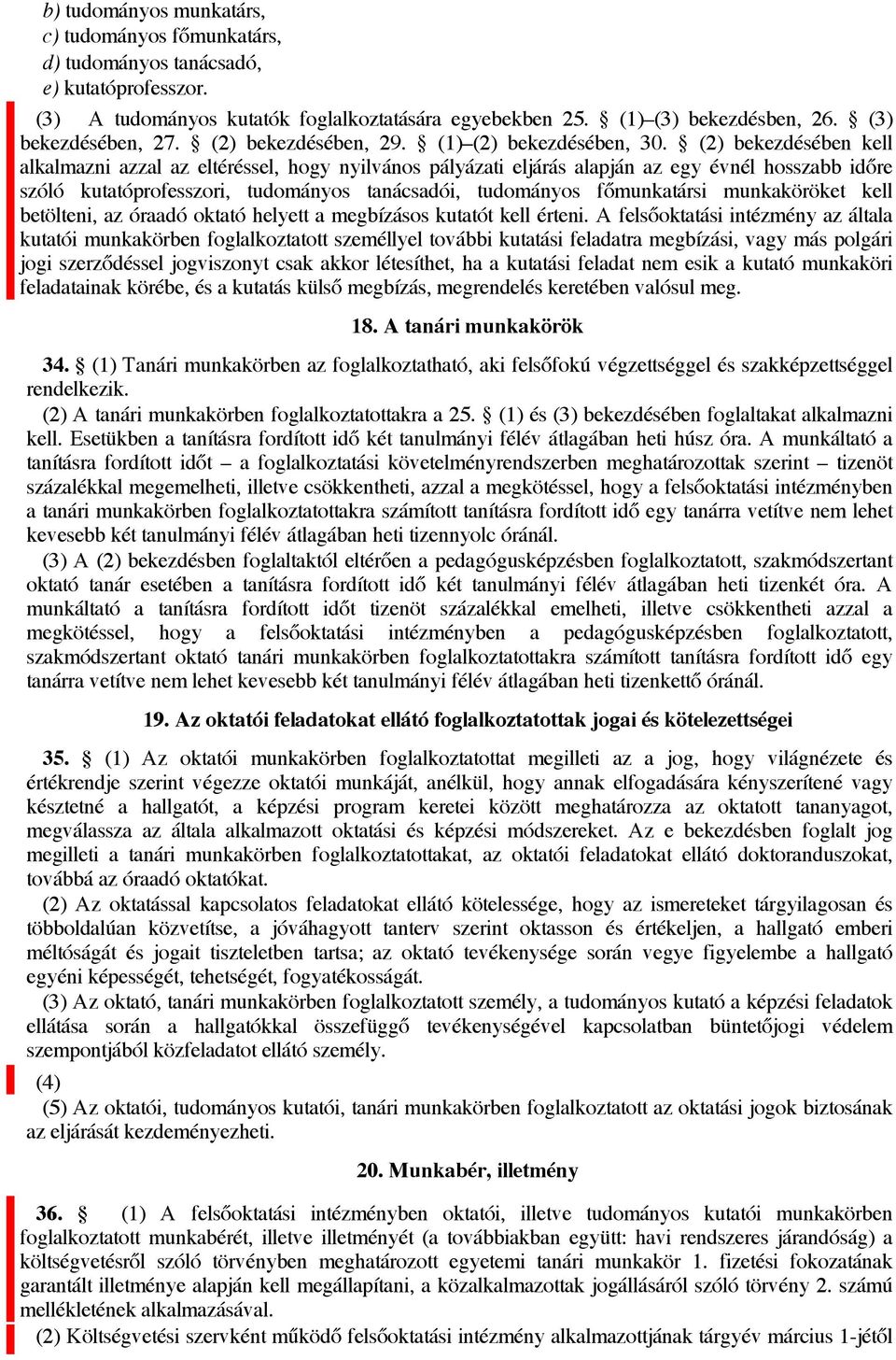 (2) bekezdésében kell alkalmazni azzal az eltéréssel, hogy nyilvános pályázati eljárás alapján az egy évnél hosszabb időre szóló kutatóprofesszori, tudományos tanácsadói, tudományos főmunkatársi