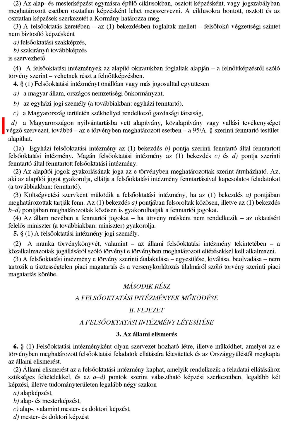 (3) A felsőoktatás keretében az (1) bekezdésben foglaltak mellett felsőfokú végzettségi szintet nem biztosító képzésként a) felsőoktatási szakképzés, b) szakirányú továbbképzés is szervezhető.