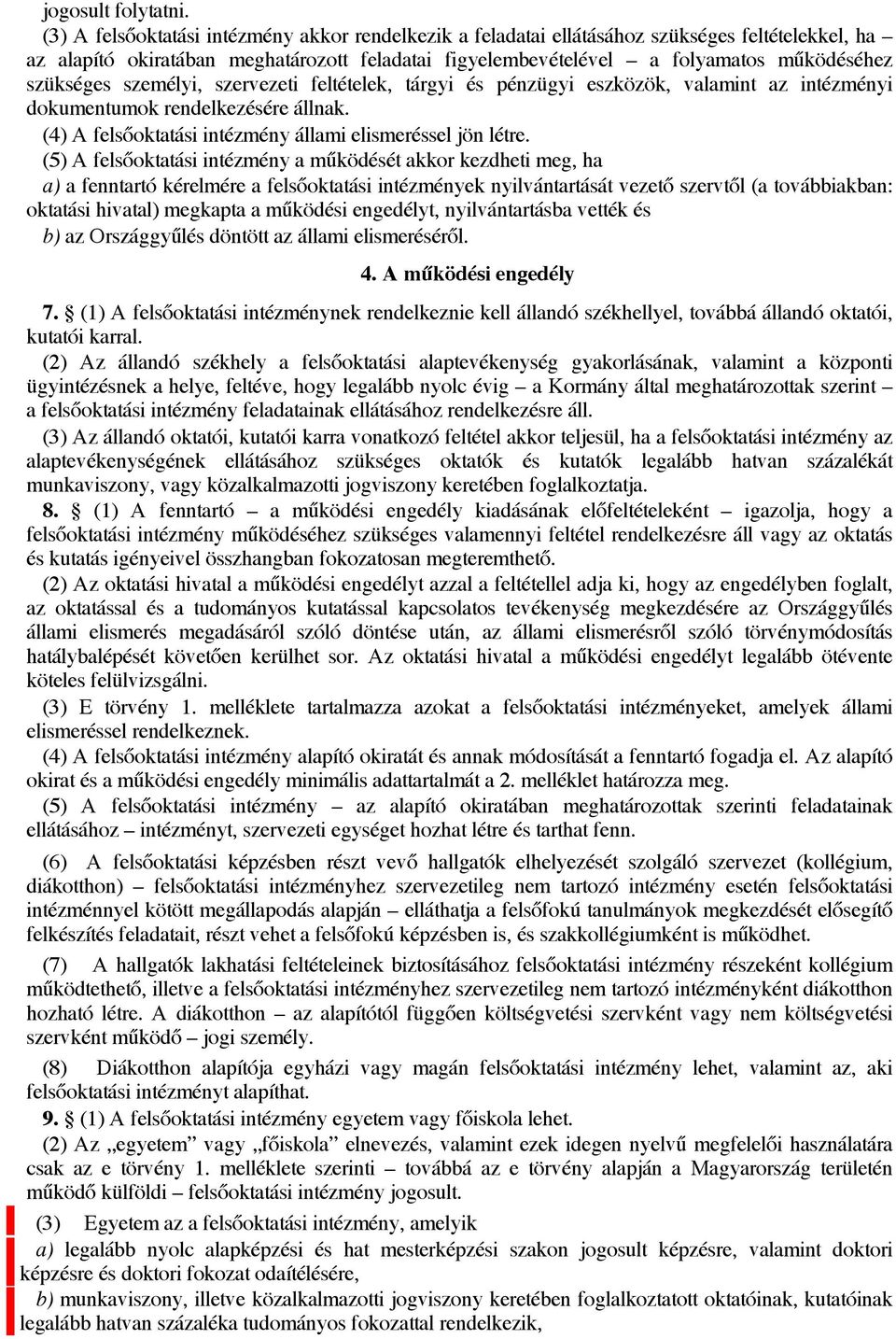 szükséges személyi, szervezeti feltételek, tárgyi és pénzügyi eszközök, valamint az intézményi dokumentumok rendelkezésére állnak. (4) A felsőoktatási intézmény állami elismeréssel jön létre.