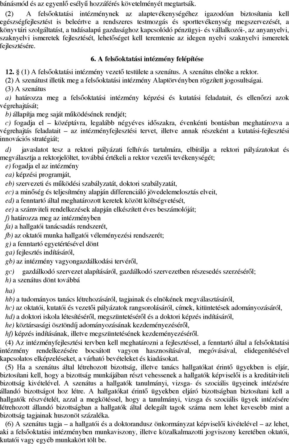 szolgáltatást, a tudásalapú gazdasághoz kapcsolódó pénzügyi- és vállalkozói-, az anyanyelvi, szaknyelvi ismeretek fejlesztését, lehetőséget kell teremtenie az idegen nyelvi szaknyelvi ismeretek