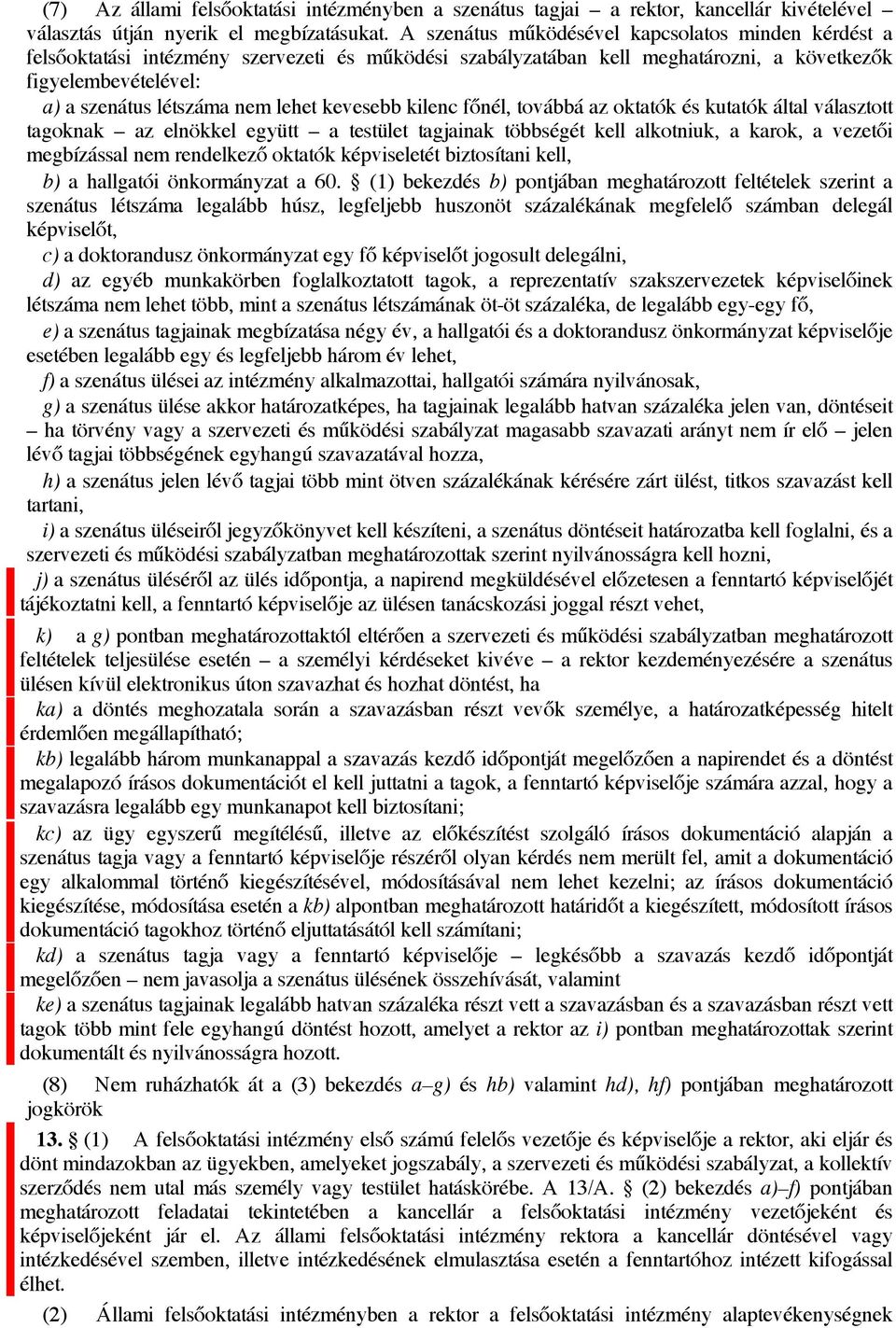 kevesebb kilenc főnél, továbbá az oktatók és kutatók által választott tagoknak az elnökkel együtt a testület tagjainak többségét kell alkotniuk, a karok, a vezetői megbízással nem rendelkező oktatók