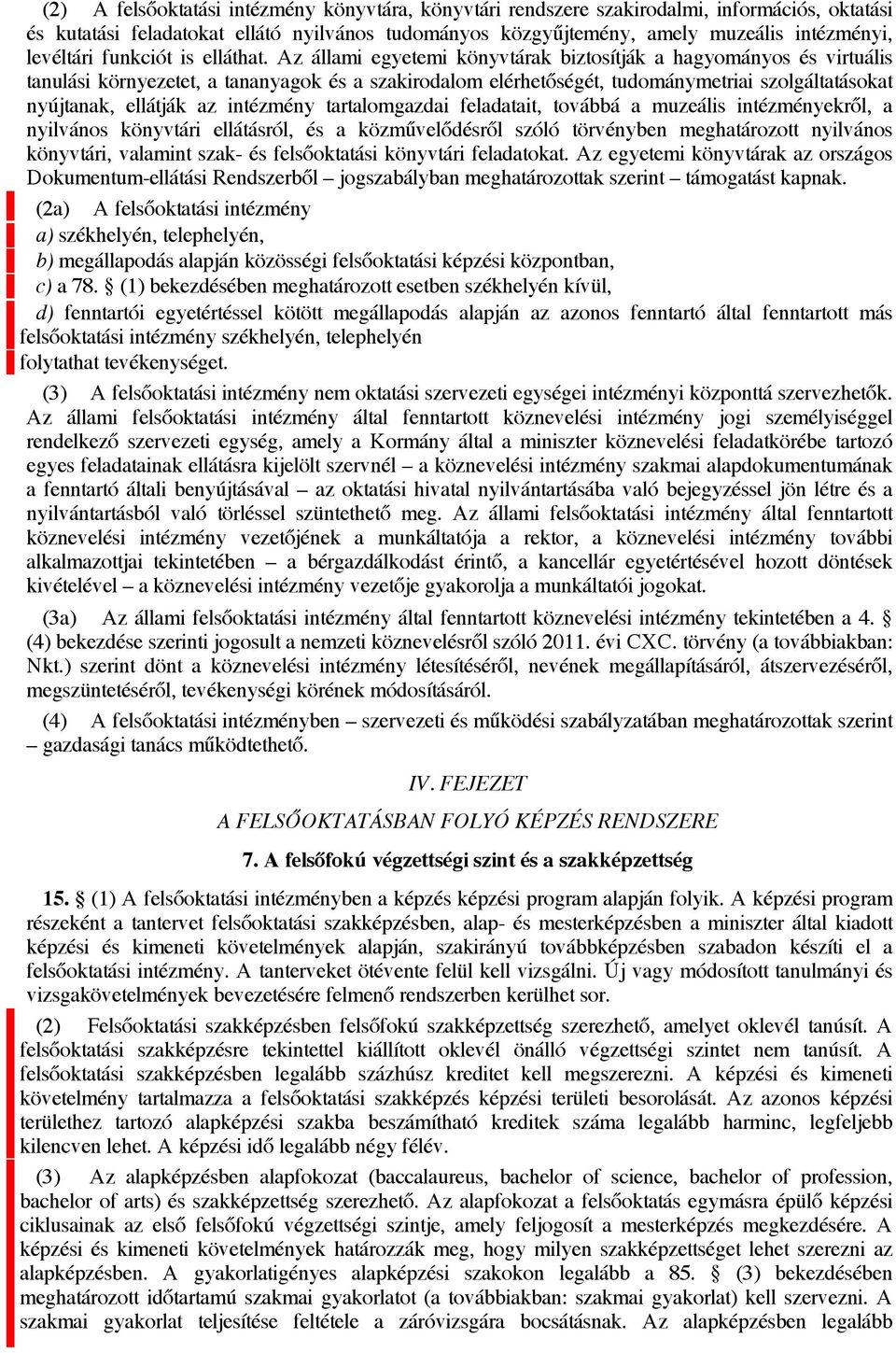 Az állami egyetemi könyvtárak biztosítják a hagyományos és virtuális tanulási környezetet, a tananyagok és a szakirodalom elérhetőségét, tudománymetriai szolgáltatásokat nyújtanak, ellátják az