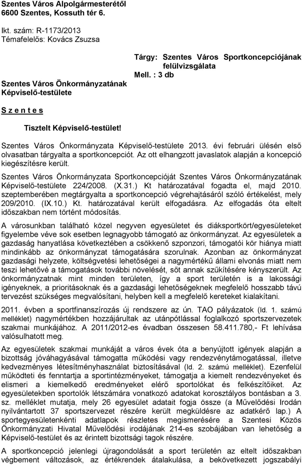 : 3 db S z e n t e s Tisztelt Képviselő-testület! Szentes Város Önkormányzata Képviselő-testülete 2013. évi februári ülésén első olvasatban tárgyalta a sportkoncepciót.