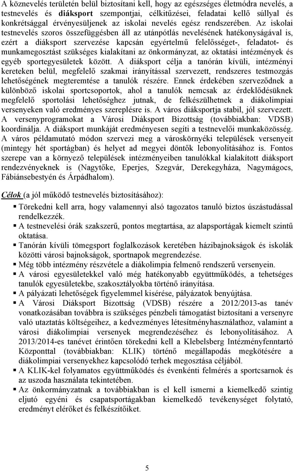 Az iskolai testnevelés szoros összefüggésben áll az utánpótlás nevelésének hatékonyságával is, ezért a diáksport szervezése kapcsán egyértelmű felelősséget-, feladatot- és munkamegosztást szükséges