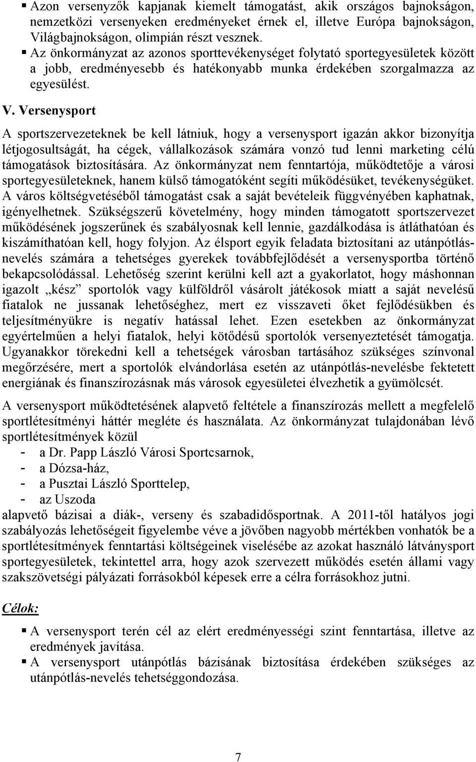 Versenysport A sportszervezeteknek be kell látniuk, hogy a versenysport igazán akkor bizonyítja létjogosultságát, ha cégek, vállalkozások számára vonzó tud lenni marketing célú támogatások