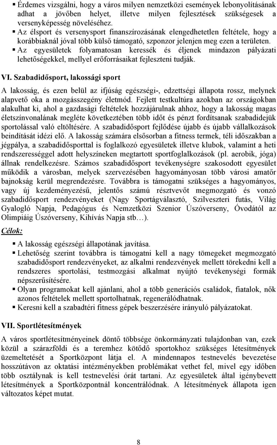 Az egyesületek folyamatosan keressék és éljenek mindazon pályázati lehetőségekkel, mellyel erőforrásaikat fejleszteni tudják. VI.