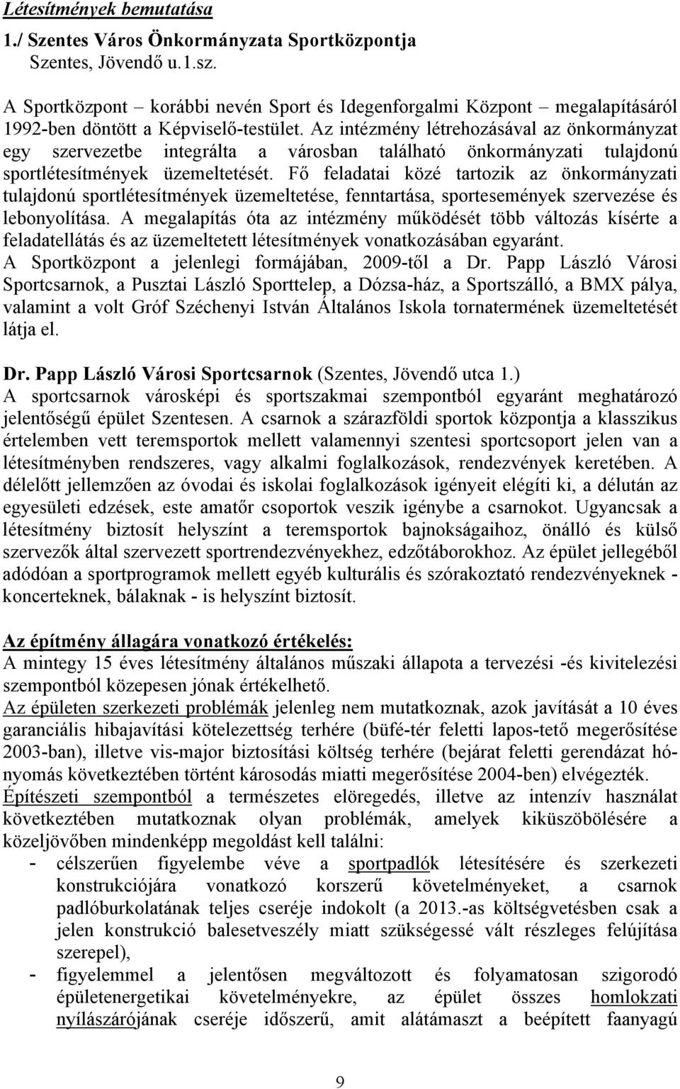 Az intézmény létrehozásával az önkormányzat egy szervezetbe integrálta a városban található önkormányzati tulajdonú sportlétesítmények üzemeltetését.