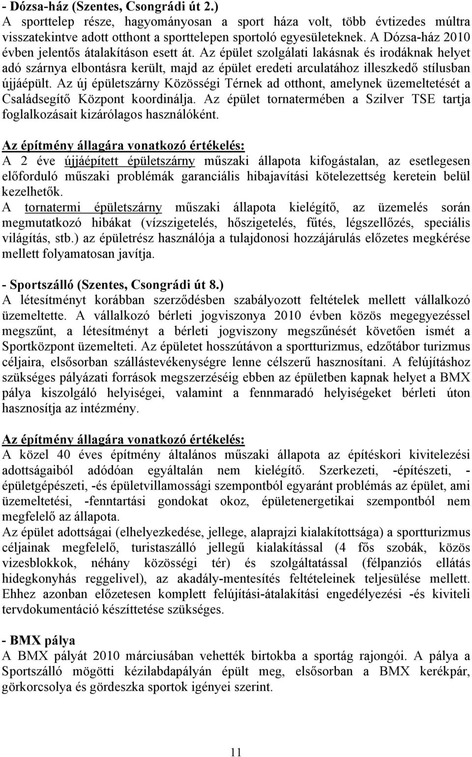 Az épület szolgálati lakásnak és irodáknak helyet adó szárnya elbontásra került, majd az épület eredeti arculatához illeszkedő stílusban újjáépült.