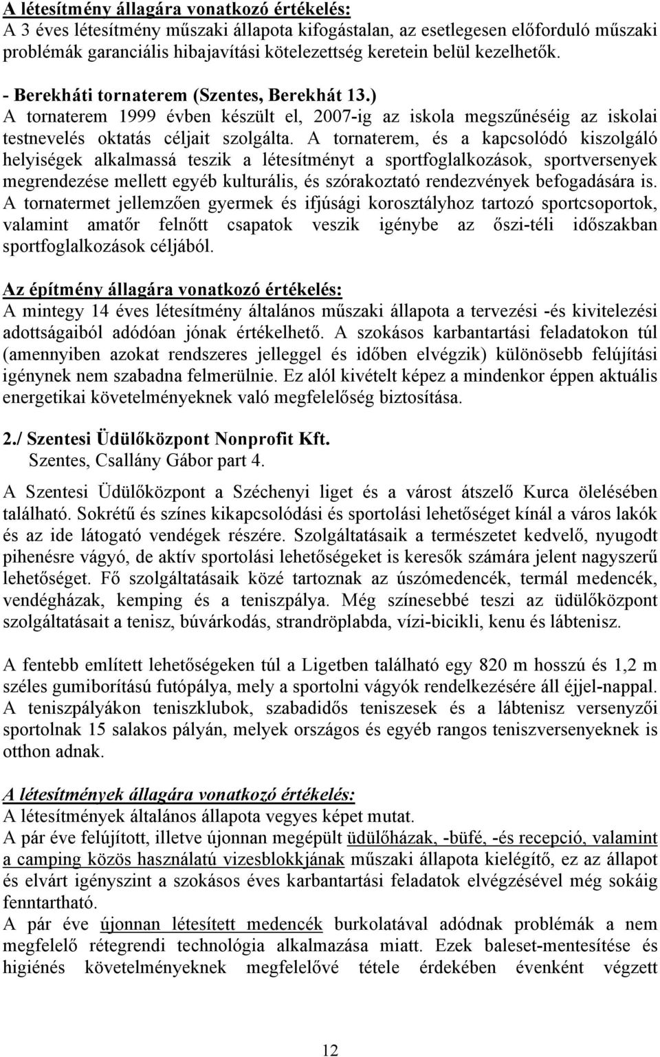 A tornaterem, és a kapcsolódó kiszolgáló helyiségek alkalmassá teszik a létesítményt a sportfoglalkozások, sportversenyek megrendezése mellett egyéb kulturális, és szórakoztató rendezvények