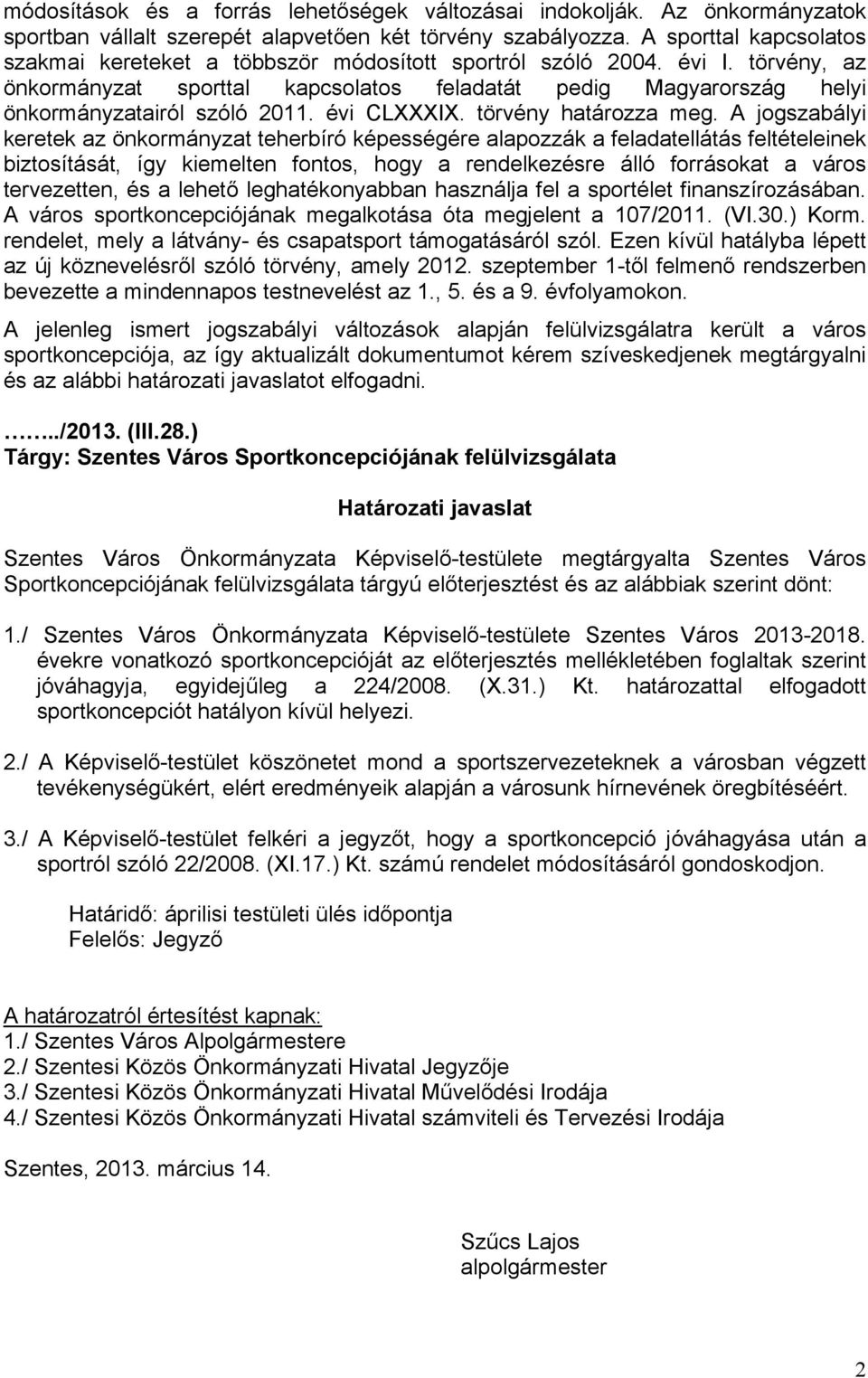 törvény, az önkormányzat sporttal kapcsolatos feladatát pedig Magyarország helyi önkormányzatairól szóló 2011. évi CLXXXIX. törvény határozza meg.