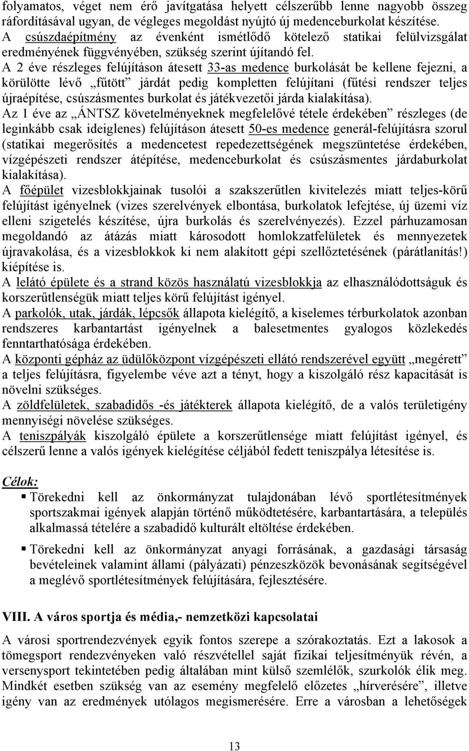 A 2 éve részleges felújításon átesett 33-as medence burkolását be kellene fejezni, a körülötte lévő fűtött járdát pedig kompletten felújítani (fűtési rendszer teljes újraépítése, csúszásmentes