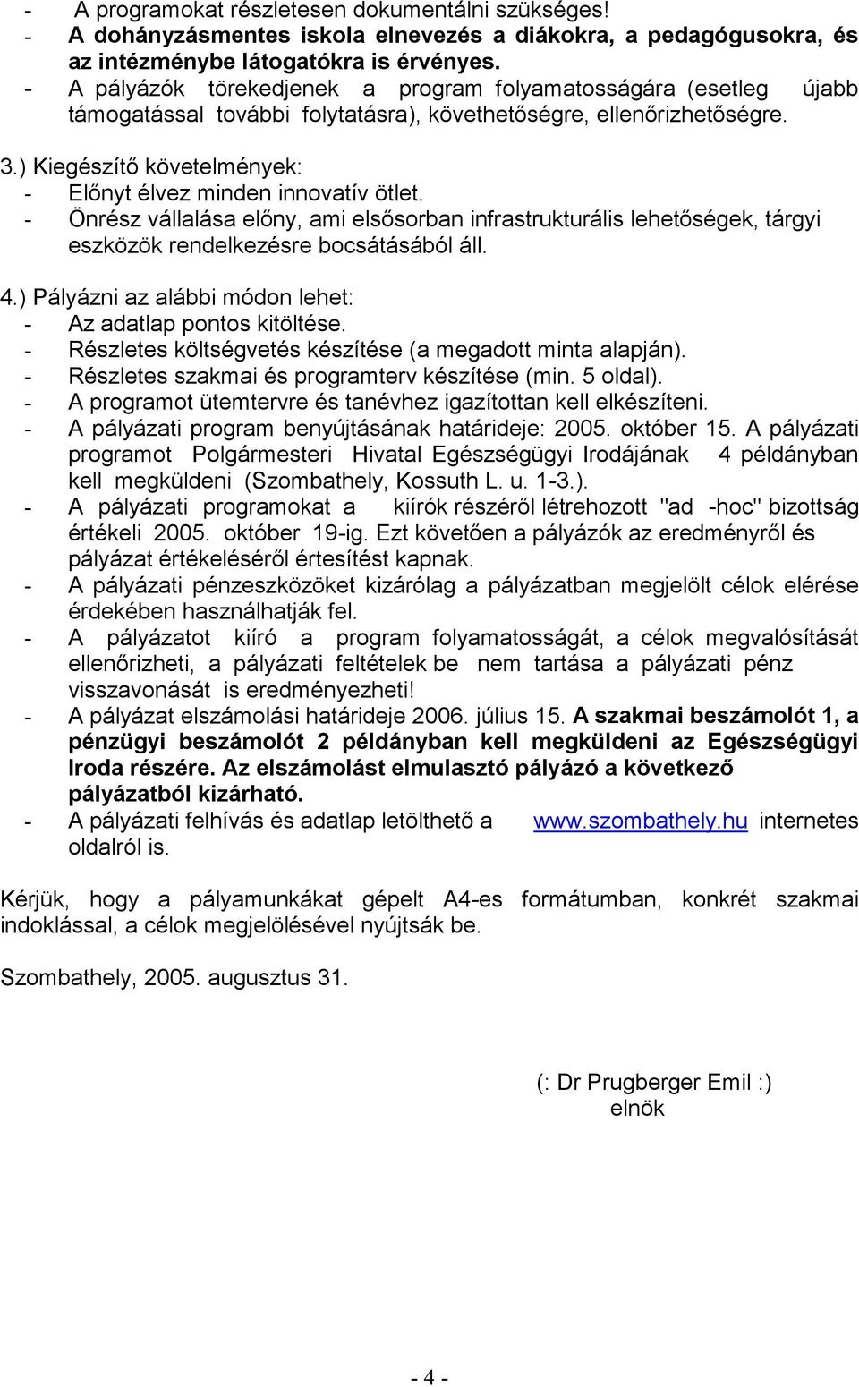 ) Pályázni az alábbi módon lehet: Az adatlap pontos kitöltése. Részletes költségvetés készítése (a megadott minta alapján). Részletes szakmai és programterv készítése (min. 5 oldal).