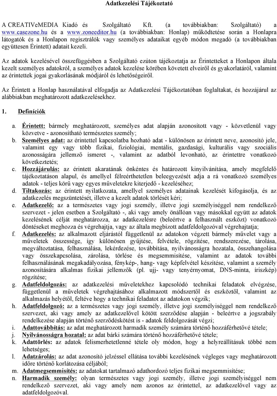 Az adatok kezelésével összefüggésben a Szolgáltató ezúton tájékoztatja az Érintetteket a Honlapon általa kezelt személyes adatokról, a személyes adatok kezelése körében követett elveiről és