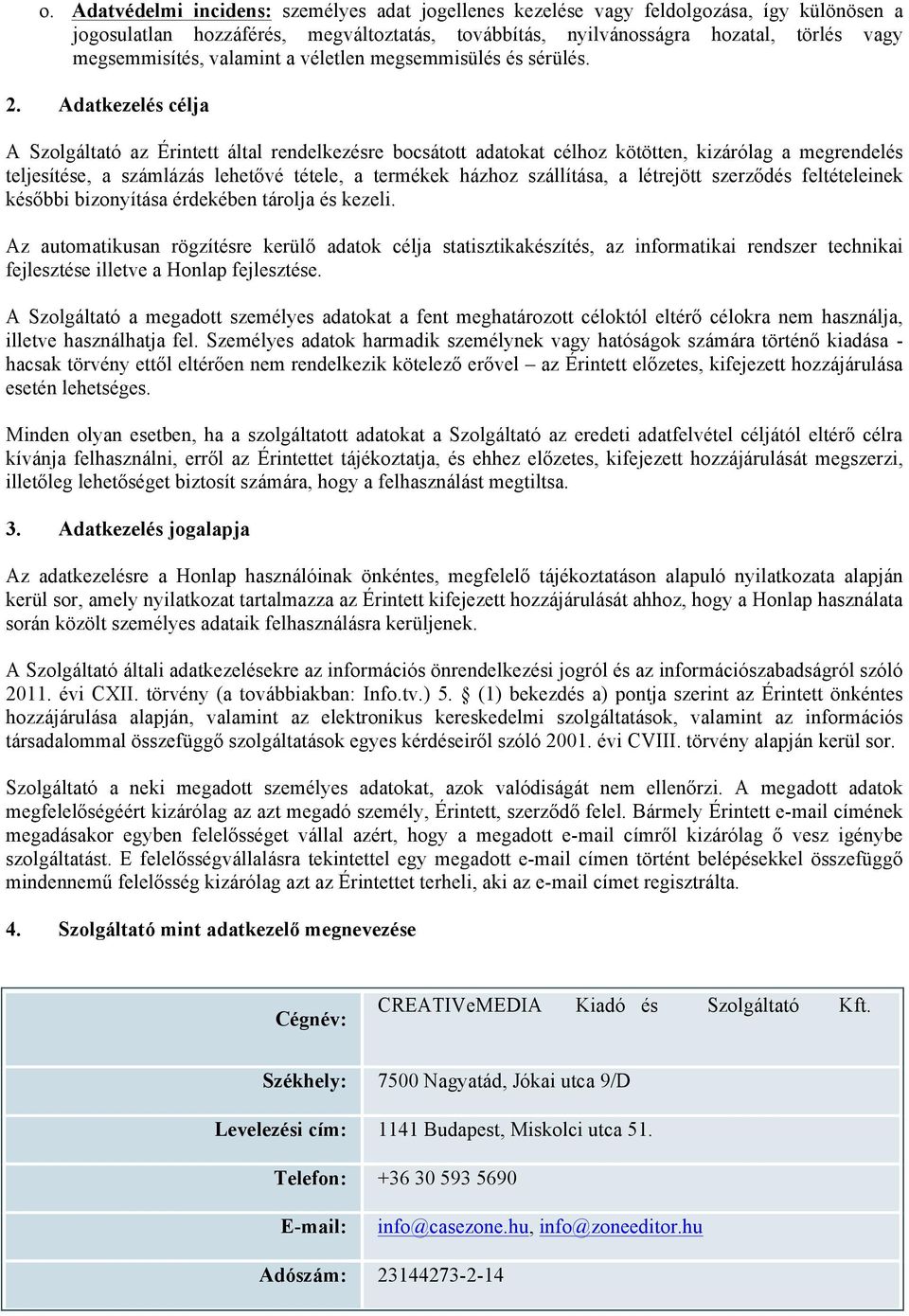 Adatkezelés célja A Szolgáltató az Érintett által rendelkezésre bocsátott adatokat célhoz kötötten, kizárólag a megrendelés teljesítése, a számlázás lehetővé tétele, a termékek házhoz szállítása, a