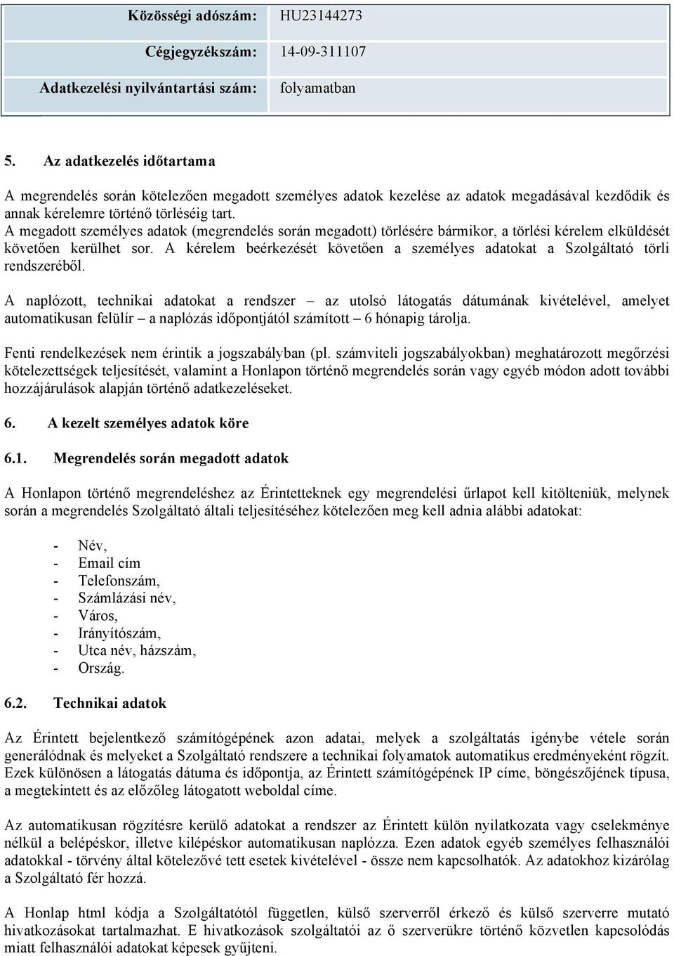 A megadott személyes adatok (megrendelés során megadott) törlésére bármikor, a törlési kérelem elküldését követően kerülhet sor.