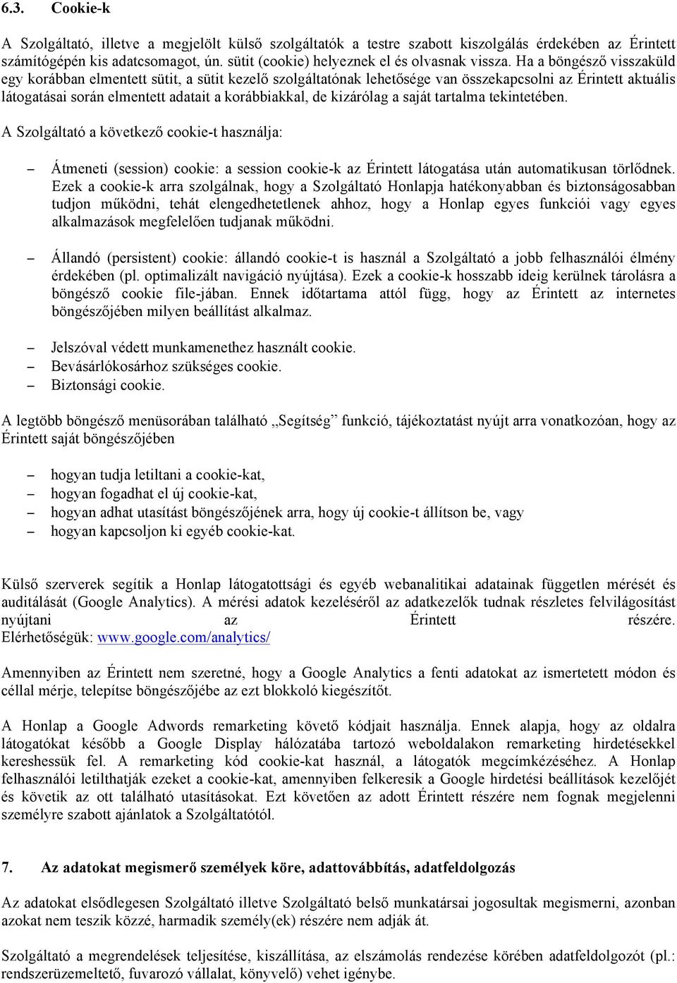 Ha a böngésző visszaküld egy korábban elmentett sütit, a sütit kezelő szolgáltatónak lehetősége van összekapcsolni az Érintett aktuális látogatásai során elmentett adatait a korábbiakkal, de