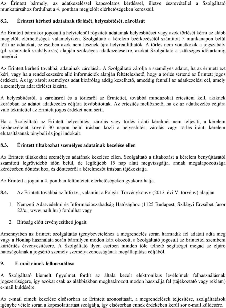 valamelyikén. Szolgáltató a kérelem beérkezésétől számított 5 munkanapon belül törli az adatokat, ez esetben azok nem lesznek újra helyreállíthatók. A törlés nem vonatkozik a jogszabály (pl.