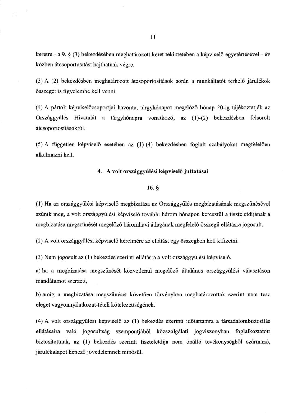 (4) A pártok képviselőcsoportjai havonta, tárgyhónapot megel őző hónap 20-ig tájékoztatják az Országgyűlés Hivatalát a tárgyhónapra vonatkozó, az (1)-(2) bekezdésben felsorol t átcsoportosításokról.