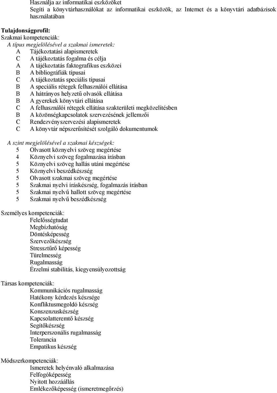 típusai B A speciális rétegek felhasználói ellátása B A hátrányos helyzetű olvasók ellátása B A gyerekek könyvtári ellátása C A felhasználói rétegek ellátása szakterületi megközelítésben B A