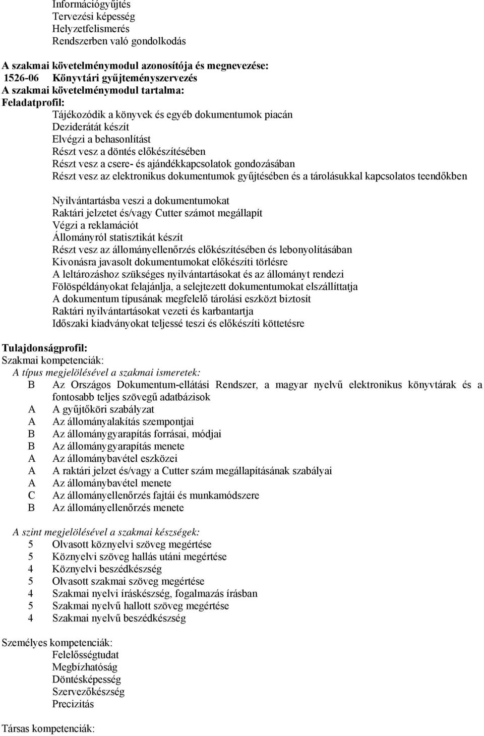 ajándékkapcsolatok gondozásában Részt vesz az elektronikus dokumentumok gyűjtésében és a tárolásukkal kapcsolatos teendőkben Nyilvántartásba veszi a dokumentumokat Raktári jelzetet és/vagy Cutter