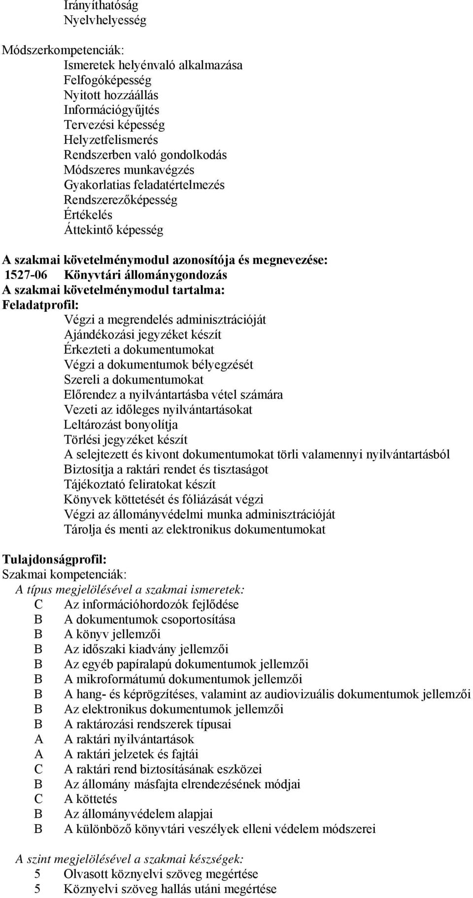 állománygondozás A szakmai követelménymodul tartalma: Feladatprofil: Végzi a megrendelés adminisztrációját Ajándékozási jegyzéket készít Érkezteti a dokumentumokat Végzi a dokumentumok bélyegzését