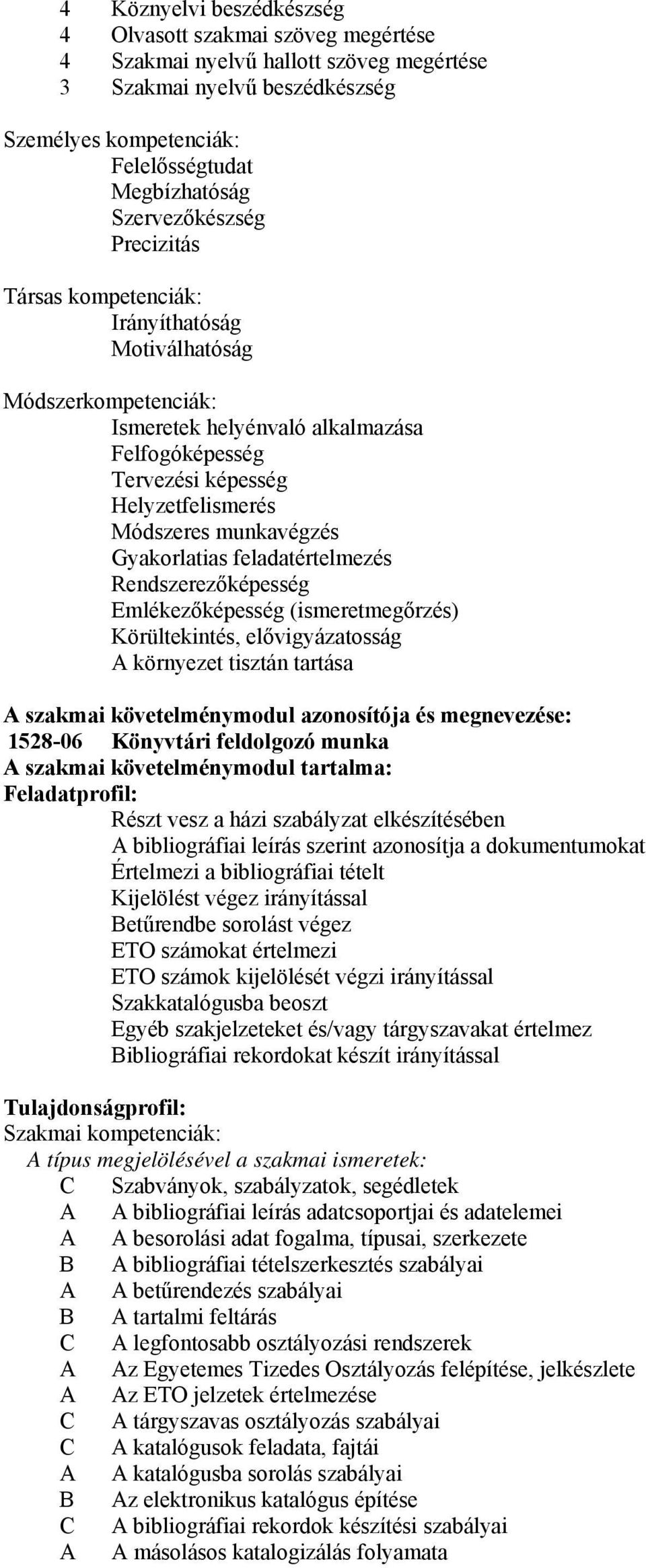 munkavégzés Gyakorlatias feladatértelmezés Rendszerezőképesség Emlékezőképesség (ismeretmegőrzés) Körültekintés, elővigyázatosság A környezet tisztán tartása A szakmai követelménymodul azonosítója és