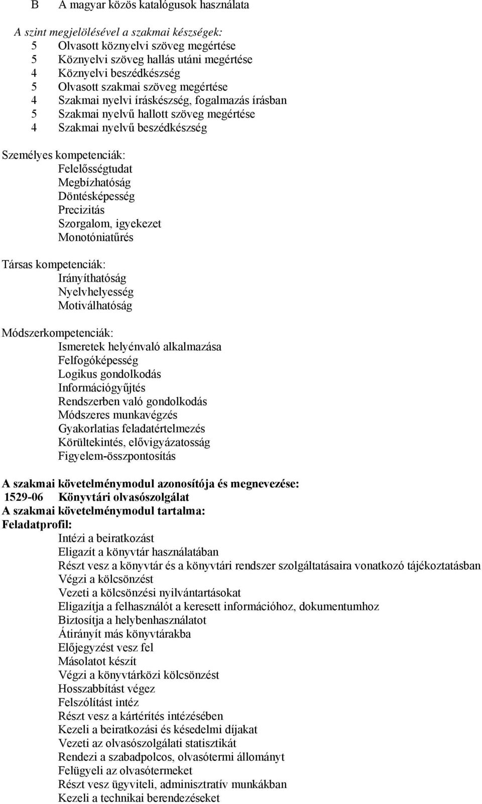 Megbízhatóság Döntésképesség Precizitás Szorgalom, igyekezet Monotóniatűrés Társas kompetenciák: Irányíthatóság Nyelvhelyesség Motiválhatóság Módszerkompetenciák: Ismeretek helyénvaló alkalmazása