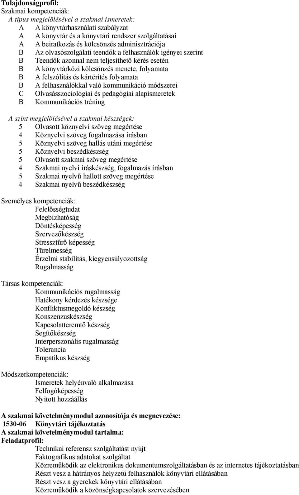 és kártérítés folyamata B A felhasználókkal való kommunikáció módszerei C Olvasásszociológiai és pedagógiai alapismeretek B Kommunikációs tréning A szint megjelölésével a szakmai készségek: 5