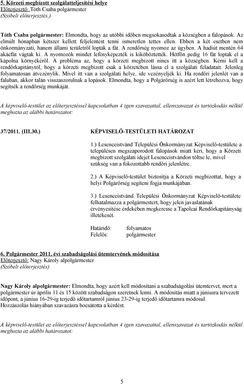 A hadiút mentén 64 akácfát vágtak ki. A nyomozók mindet lefényképezték is kiköböztették. Hétfőn pedig 16 fát loptak el a kápolna környékéről.