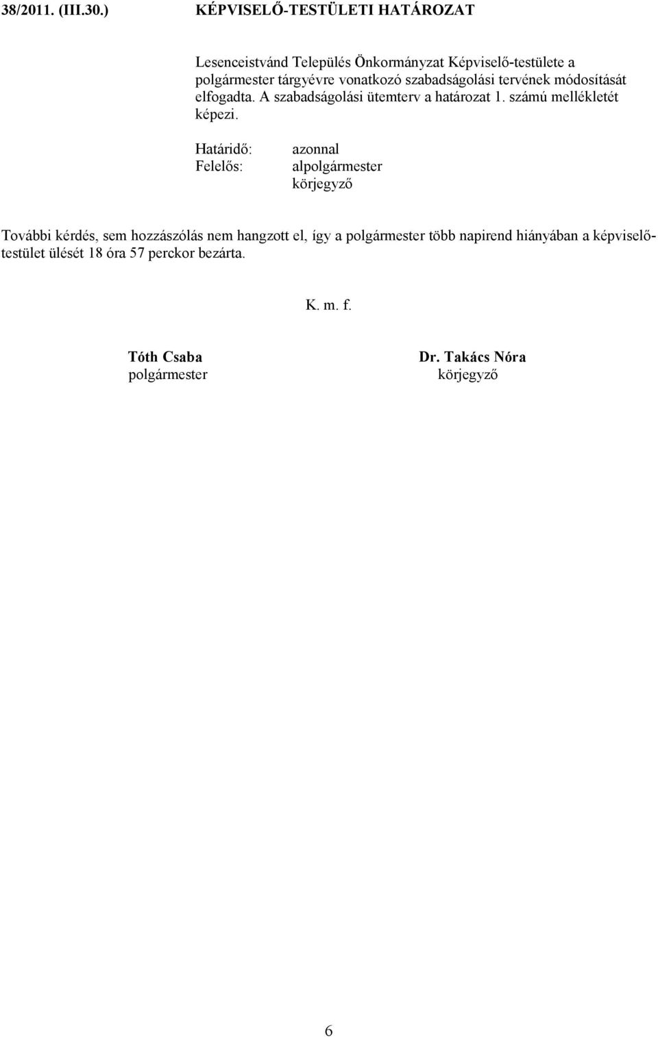 szabadságolási tervének módosítását elfogadta. A szabadságolási ütemterv a határozat 1. számú mellékletét képezi.
