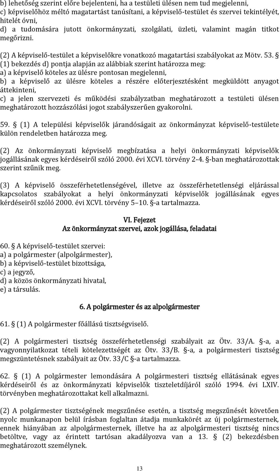 (1) bekezdés d) pontja alapján az alábbiak szerint határozza meg: a) a képviselő köteles az ülésre pontosan megjelenni, b) a képviselő az ülésre köteles a részére előterjesztésként megküldött anyagot