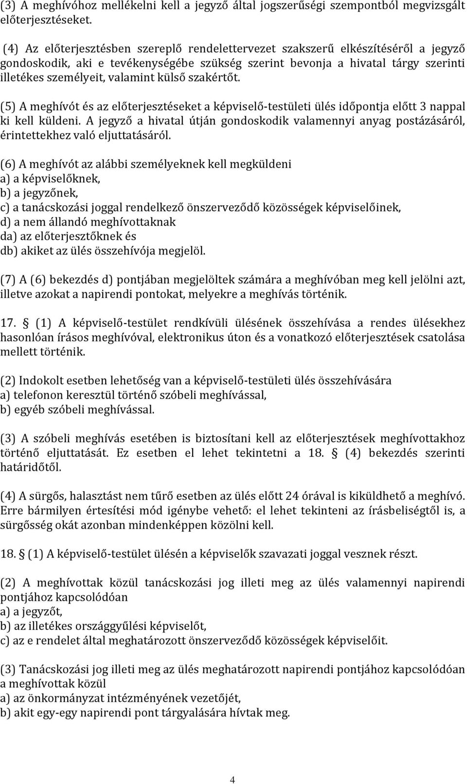 külső szakértőt. (5) A meghívót és az előterjesztéseket a képviselő-testületi ülés időpontja előtt 3 nappal ki kell küldeni.