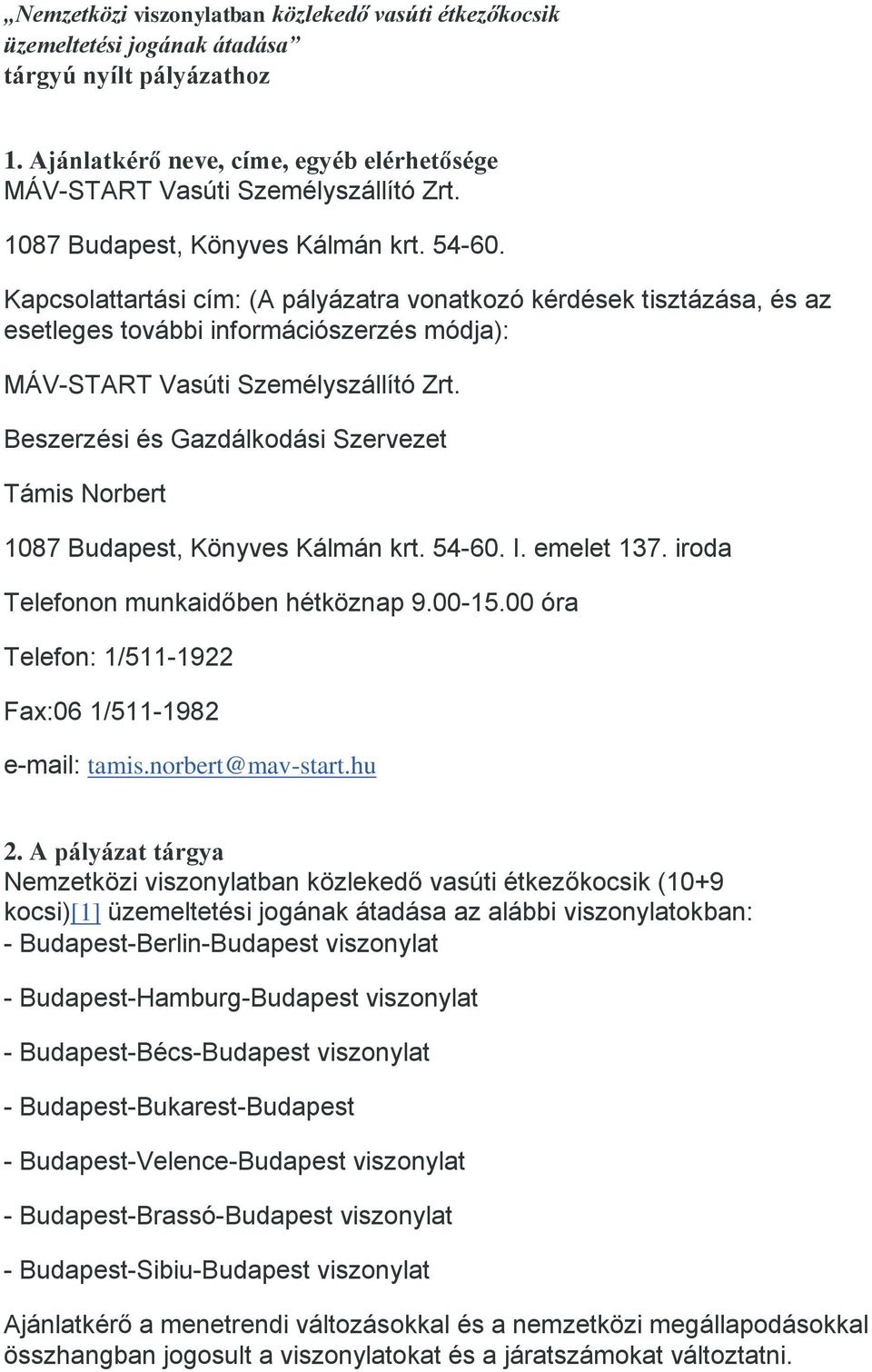 Beszerzési és Gazdálkodási Szervezet Támis Norbert 1087 Budapest, Könyves Kálmán krt. 54-60. I. emelet 137. iroda Telefonon munkaidőben hétköznap 9.00-15.