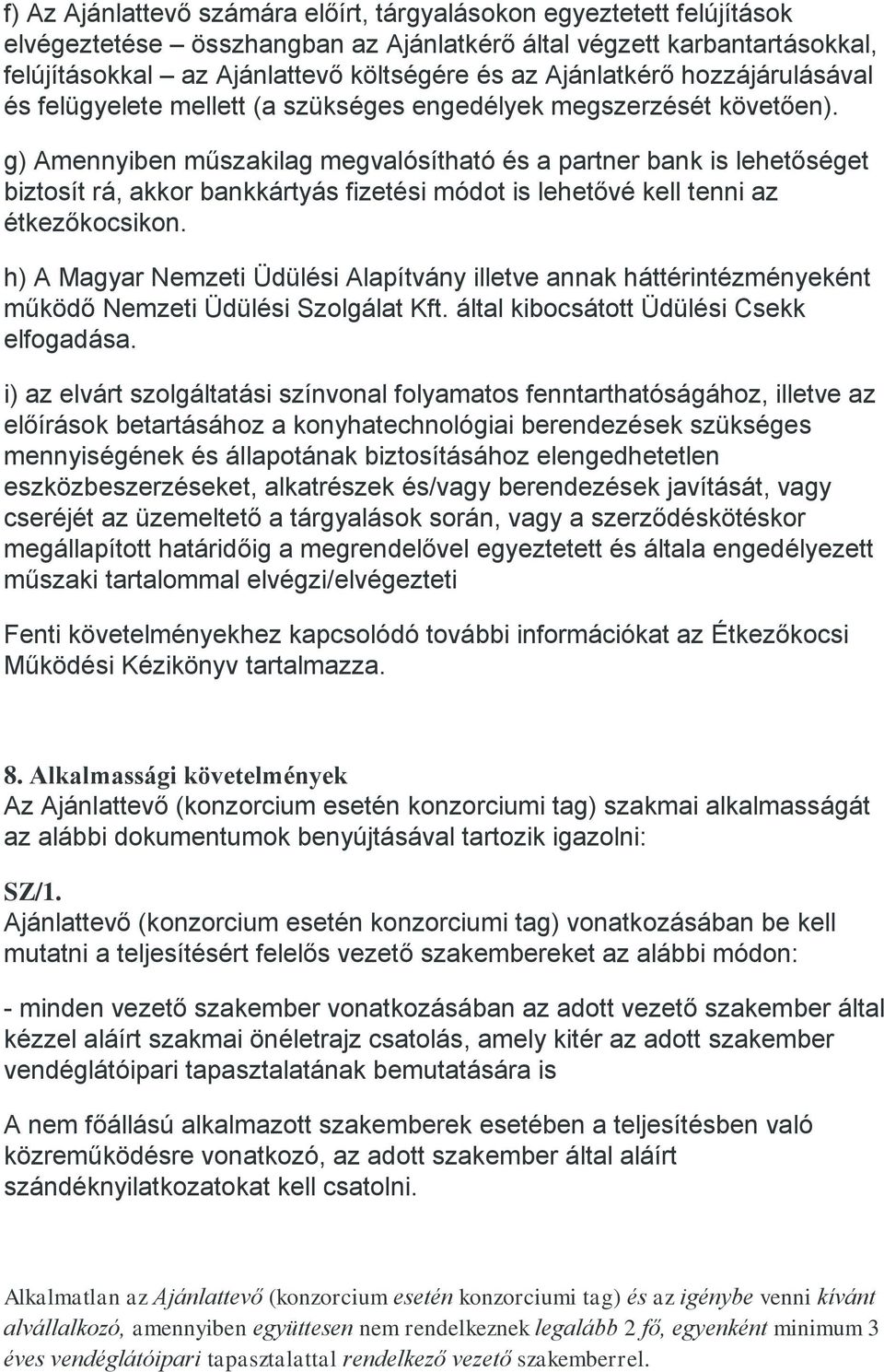 g) Amennyiben műszakilag megvalósítható és a partner bank is lehetőséget biztosít rá, akkor bankkártyás fizetési módot is lehetővé kell tenni az étkezőkocsikon.