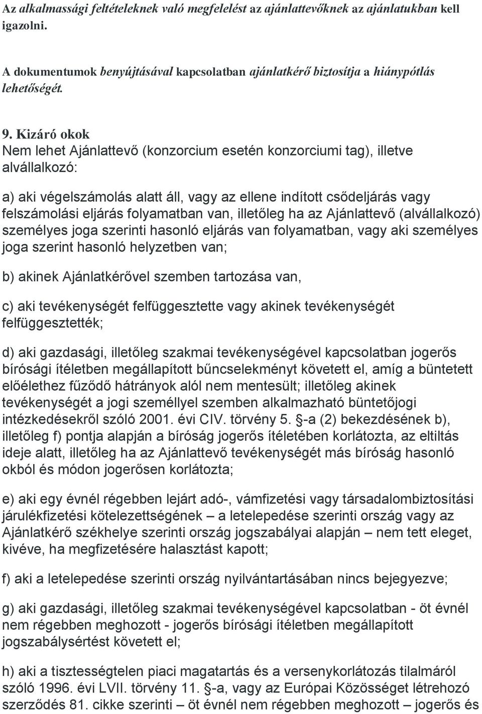 van, illetőleg ha az Ajánlattevő (alvállalkozó) személyes joga szerinti hasonló eljárás van folyamatban, vagy aki személyes joga szerint hasonló helyzetben van; b) akinek Ajánlatkérővel szemben