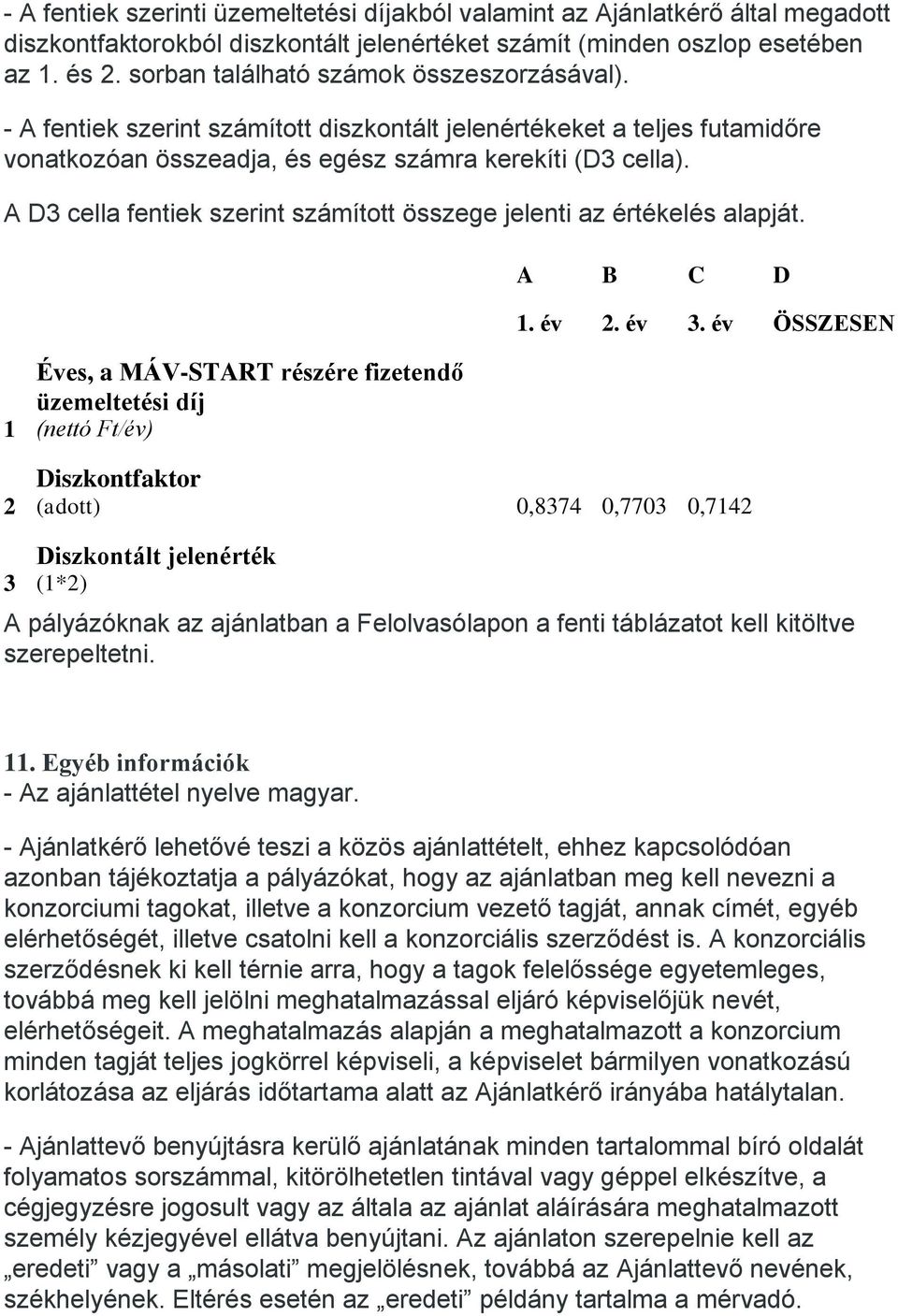 A D3 cella fentiek szerint számított összege jelenti az értékelés alapját. A B C D 1. év 2. év 3.