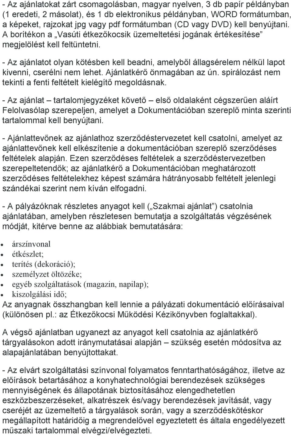 - Az ajánlatot olyan kötésben kell beadni, amelyből állagsérelem nélkül lapot kivenni, cserélni nem lehet. Ajánlatkérő önmagában az ún. spirálozást nem tekinti a fenti feltételt kielégítő megoldásnak.