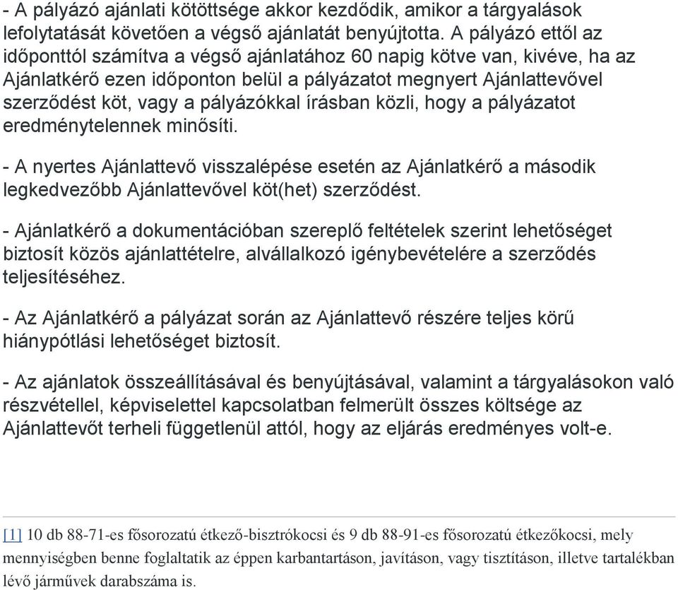 írásban közli, hogy a pályázatot eredménytelennek minősíti. - A nyertes Ajánlattevő visszalépése esetén az Ajánlatkérő a második legkedvezőbb Ajánlattevővel köt(het) szerződést.