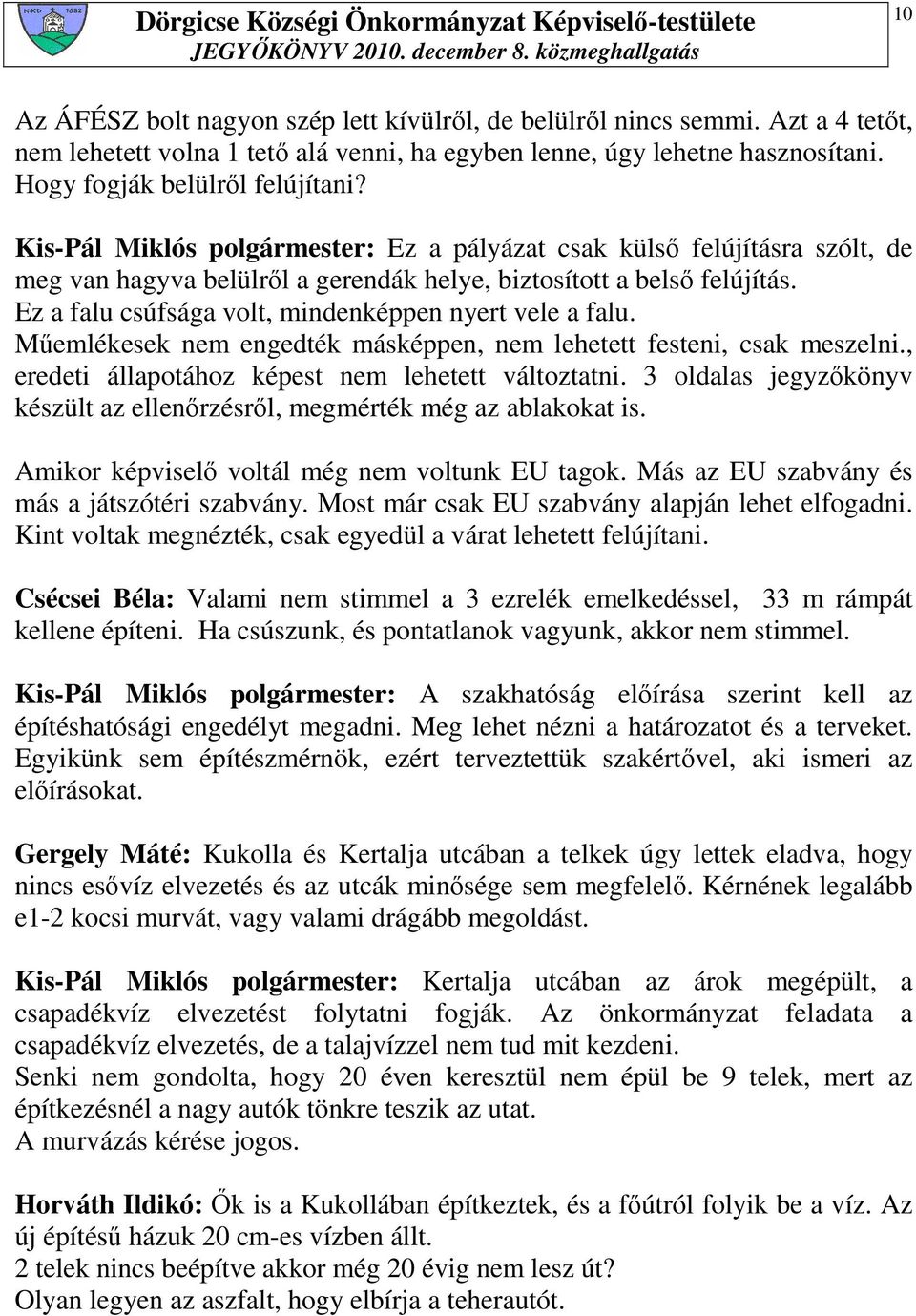 Ez a falu csúfsága volt, mindenképpen nyert vele a falu. Mőemlékesek nem engedték másképpen, nem lehetett festeni, csak meszelni., eredeti állapotához képest nem lehetett változtatni.